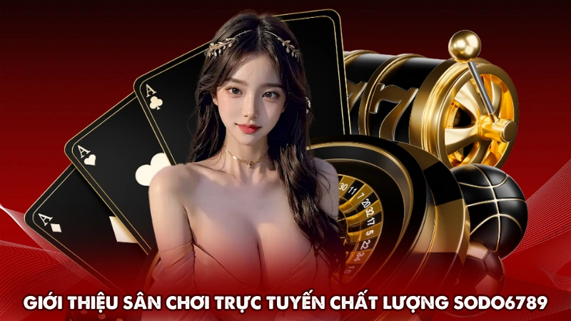 Giới thiệu sân chơi trực tuyến chất lượng Sodo6789 Giới thiệu sân chơi trực tuyến chất lượng Sodo6789