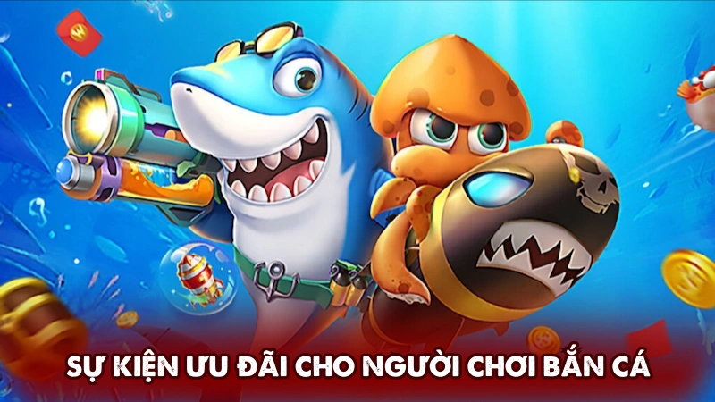Hệ thống sự kiện ưu đãi cho người chơi bắn cá Hệ thống sự kiện ưu đãi cho người chơi bắn cá