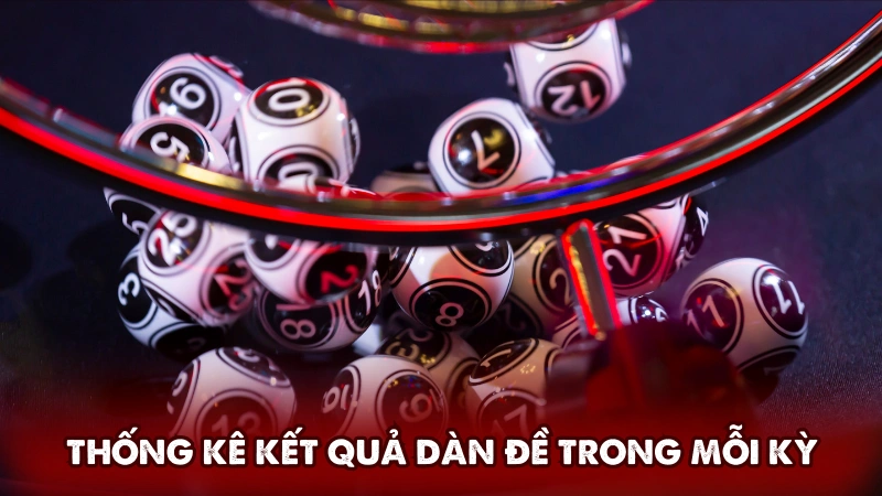 Thống kê kết quả dàn đề trong mỗi kỳ mở thưởng Thống kê kết quả dàn đề trong mỗi kỳ mở thưởng