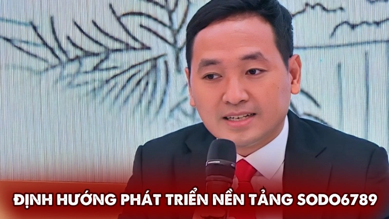 Định hướng phát triển nền tảng Sodo6789 Định hướng phát triển nền tảng Sodo6789